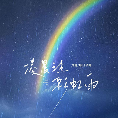 凌晨三点彩虹雨歌词 - 刀酱 / 每日早睡