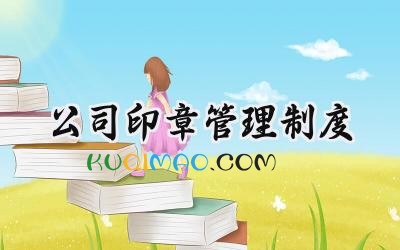 公司印章管理制度范文 公司用章管理制度