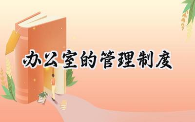办公室的管理制度 办公室管理制度最新版