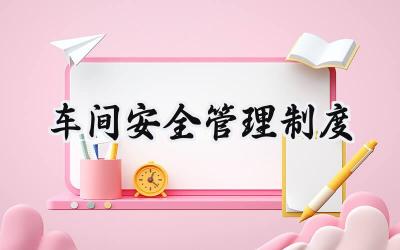 车间安全管理制度 生产车间安全管理制度范本