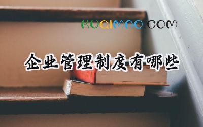企业管理制度有哪些 公司管理制度大全