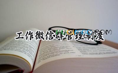工作微信群管理制度 微信工作群管理制度范文