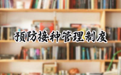 预防接种管理制度 医院预防接种工作管理制度