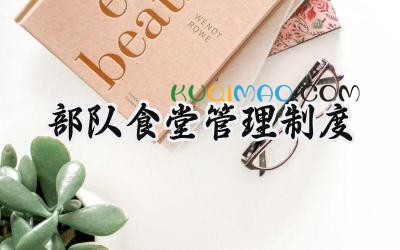 部队食堂管理制度 部队厨房规章制度管理办法