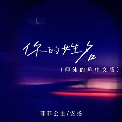 你的姓名 (仰泳的鱼中文版)歌词 - 菲菲公主（陆绮菲） / 安扬August