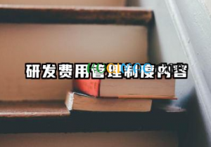 研发费用管理制度内容 公司研发费管理制度内容