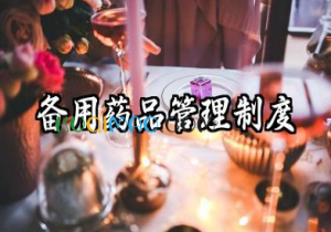 备用药品管理制度及要求 病区备用药品管理制度