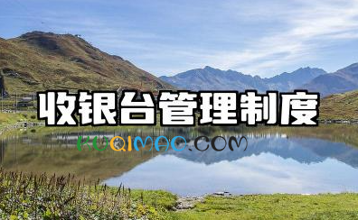 收银台管理制度及样板内容 收银台工作制度范文
