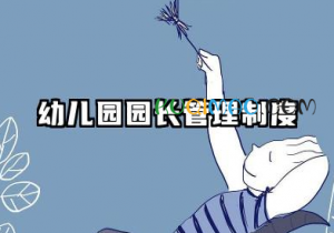 幼儿园园长管理制度内容 幼儿园园长职责制度