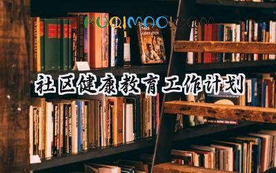 社区健康教育工作计划2025年范文（14篇）