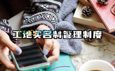 工地实名制管理制度范本 工地实名制管理制度内容