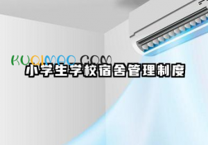 小学生宿舍管理制度范本 小学生学校宿舍管理制度