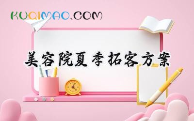 美容院夏季拓客方案2025年怎么写 (12篇）