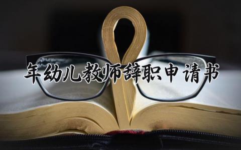 2025年幼儿教师辞职申请书范文 幼师个人离职报告 2025年幼儿教师辞职申请书范文 幼师个人离职报告