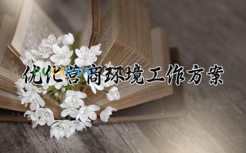 优化营商环境工作方案范文 2025年优化营商环境工作方案 (10篇）
