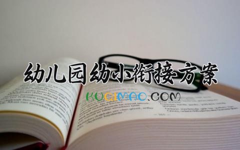 幼儿园幼小衔接方案 幼儿园幼小衔接的方案2025 (12篇）